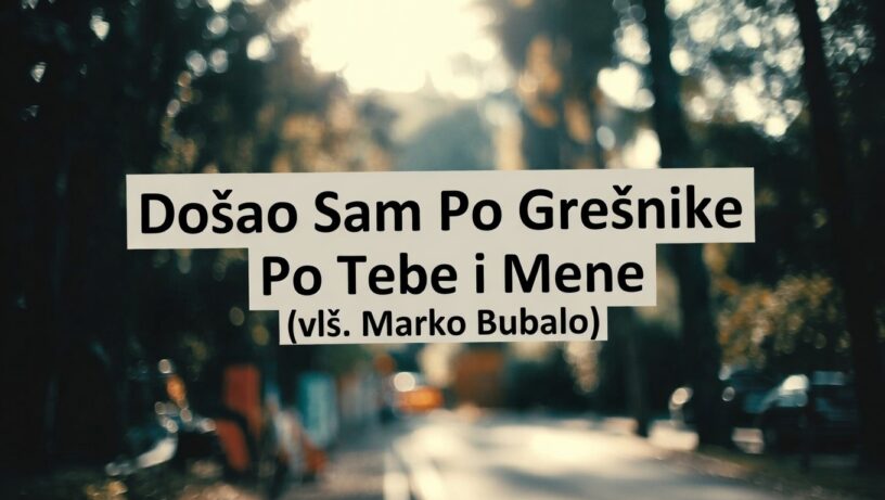 DOŠAO SAM PO GREŠNIKE-PO TEBE I MENE