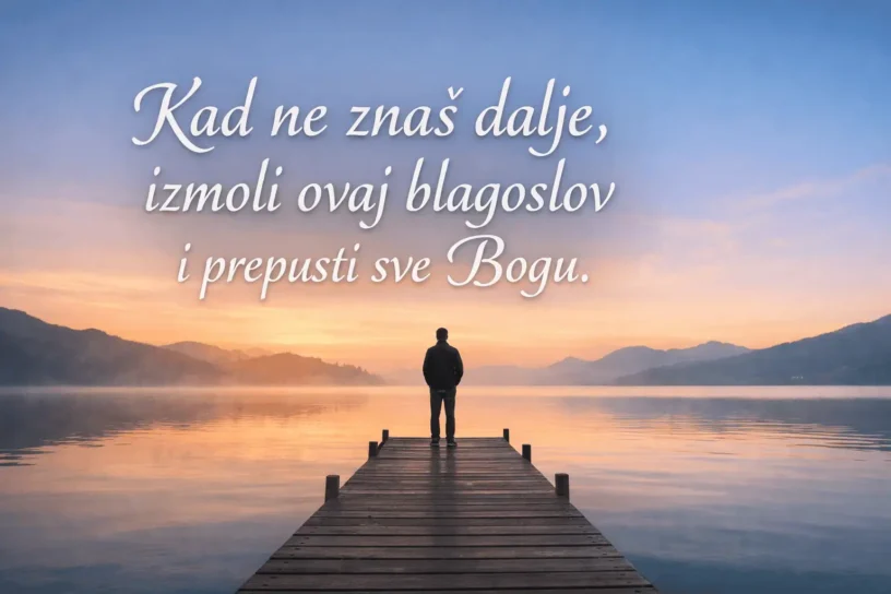 Kad ne znaš dalje, izmoli ovaj blagoslov i prepusti sve Bogu