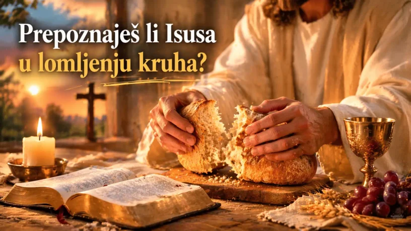 PREPOZNAJEŠ LI ISUSA U LOMLJENJU KRUHA